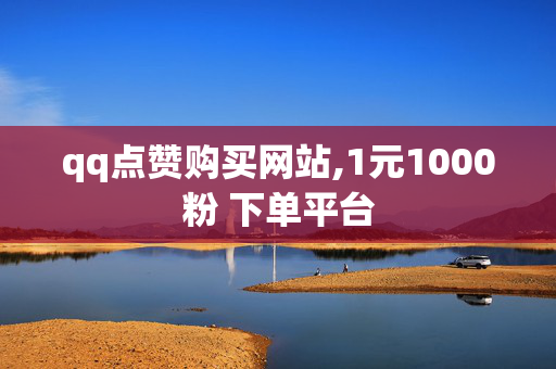 qq点赞购买网站,1元1000粉 下单平台