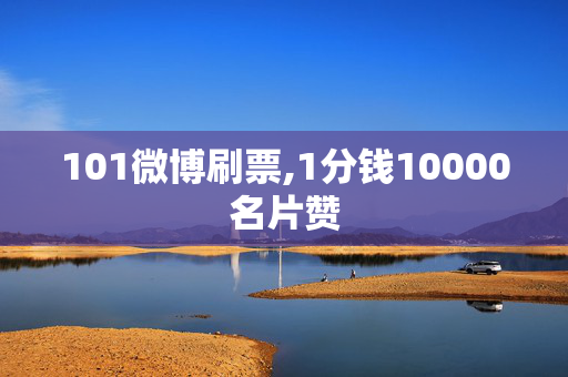 101微博刷票,1分钱10000名片赞