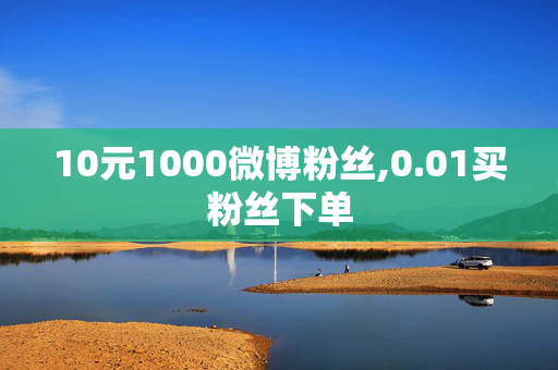 10元1000微博粉丝,0.01买粉丝下单