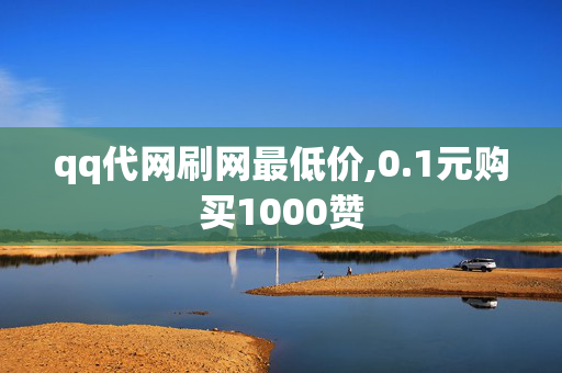 qq代网刷网最低价,0.1元购买1000赞