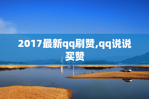 2017最新qq刷赞,qq说说买赞