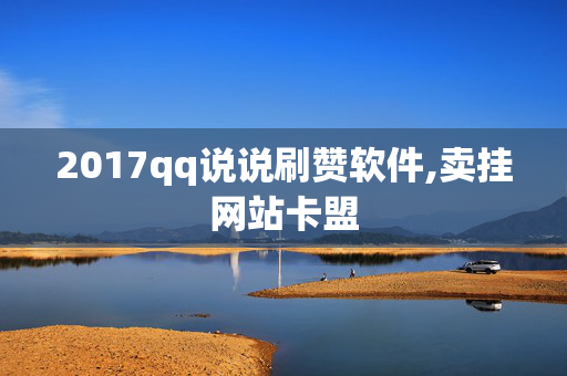 2017qq说说刷赞软件,卖挂网站卡盟