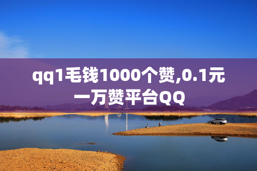 qq1毛钱1000个赞,0.1元一万赞平台QQ