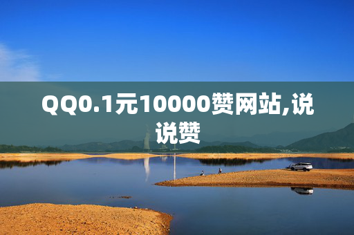 QQ0.1元10000赞网站,说说赞