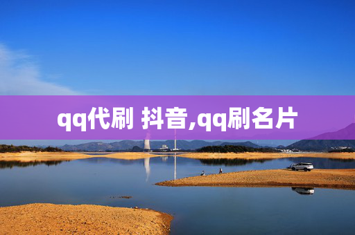 qq代刷 抖音,qq刷名片