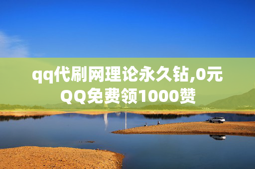 qq代刷网理论永久钻,0元QQ免费领1000赞