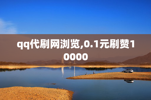 qq代刷网浏览,0.1元刷赞10000