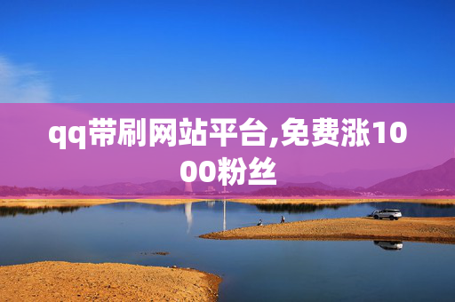 qq带刷网站平台,免费涨1000粉丝