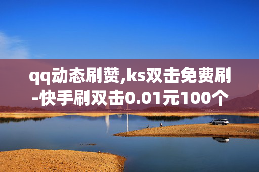 qq动态刷赞,ks双击免费刷-快手刷双击0.01元100个双击