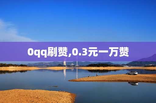 0qq刷赞,0.3元一万赞