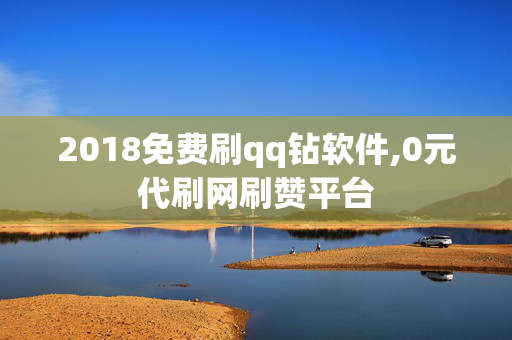 2018免费刷qq钻软件,0元代刷网刷赞平台