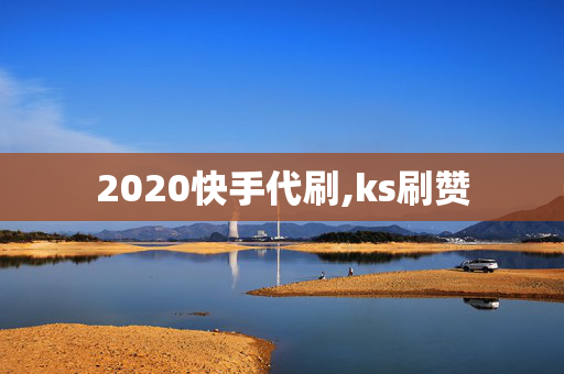 2020快手代刷,ks刷赞