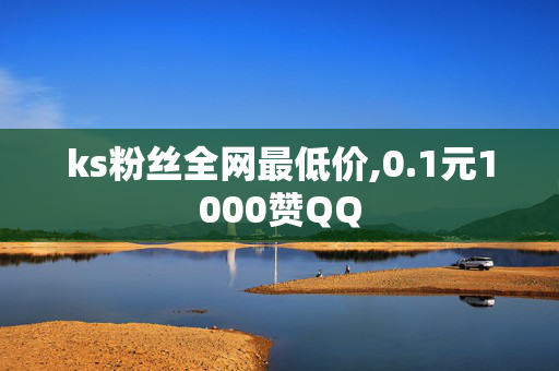 ks粉丝全网最低价,0.1元1000赞QQ