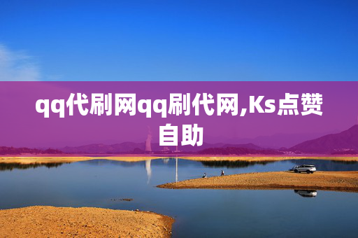 qq代刷网qq刷代网,Ks点赞自助