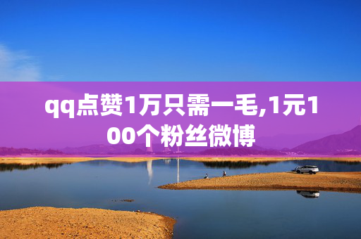 qq点赞1万只需一毛,1元100个粉丝微博