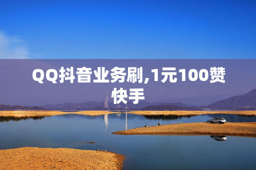 QQ抖音业务刷,1元100赞快手