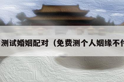 名字测试婚姻配对（免费测个人姻缘不付费）